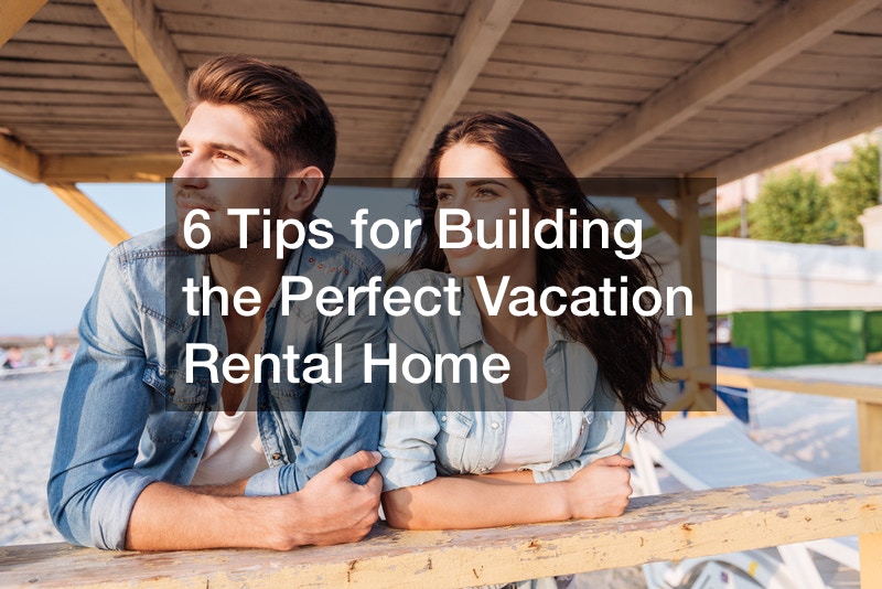 6 Tips For Building The Perfect Vacation Rental Home - Best Travel Magazine